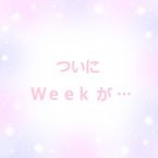ついにWeekが…